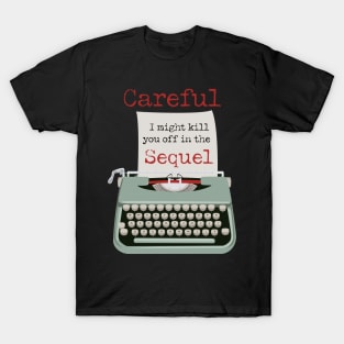 Careful, I might kill you off in the Sequel funny Typewriter T-Shirt